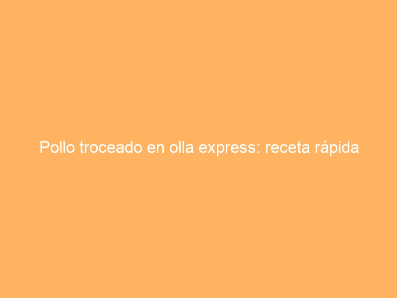 Pollo troceado en olla express: receta rápida