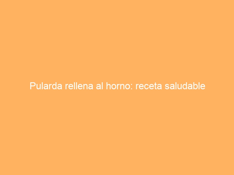 Pularda rellena al horno: receta saludable