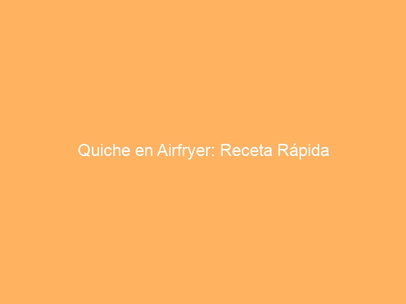 Quiche en Airfryer: Receta Rápida