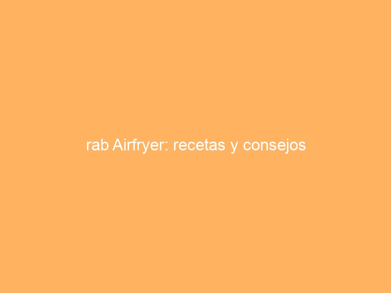 rab Airfryer: recetas y consejos