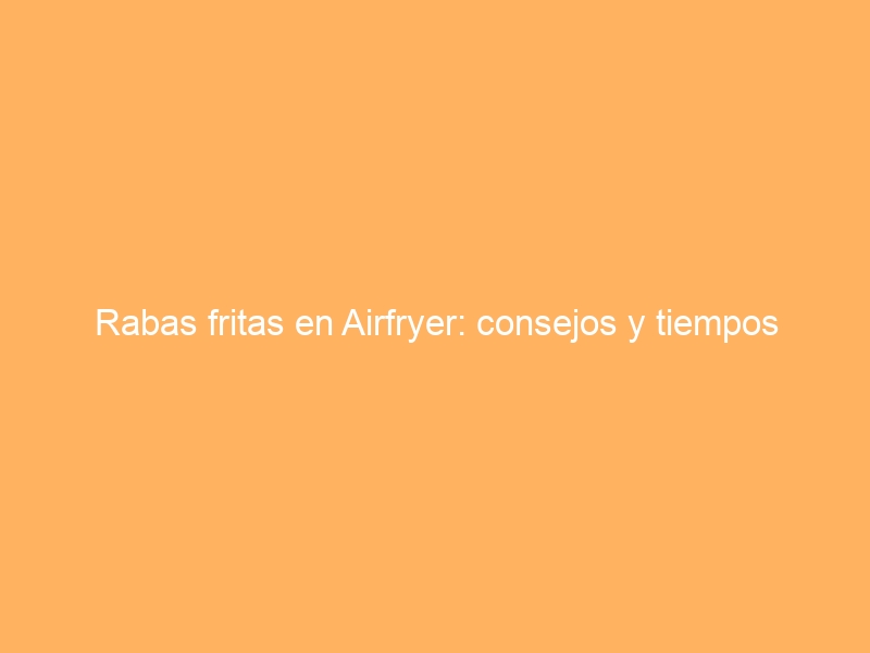Rabas fritas en Airfryer: consejos y tiempos