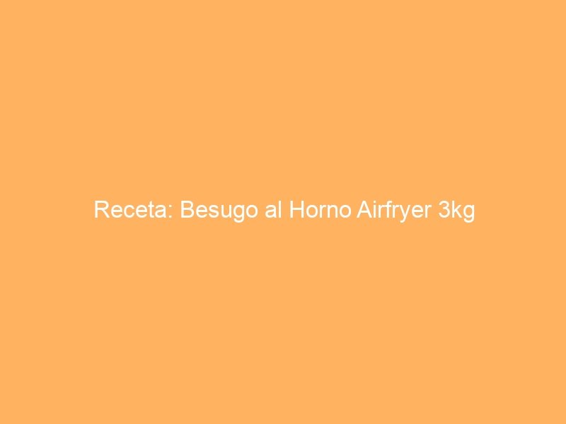 Receta: Besugo al Horno Airfryer 3kg