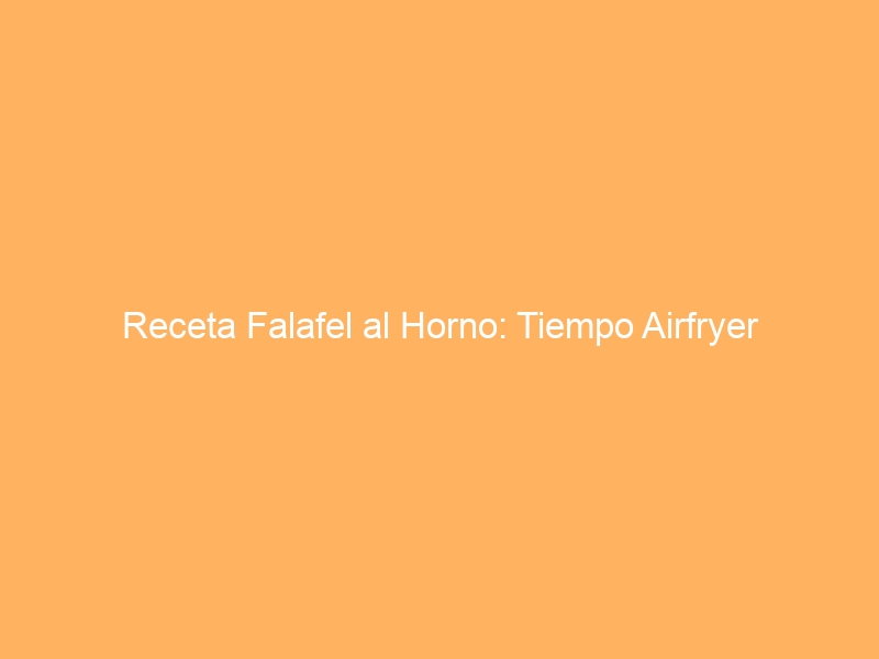 Receta Falafel al Horno: Tiempo Airfryer