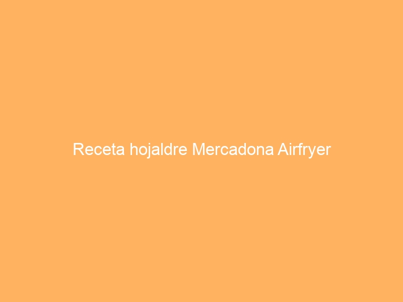 Receta hojaldre Mercadona Airfryer