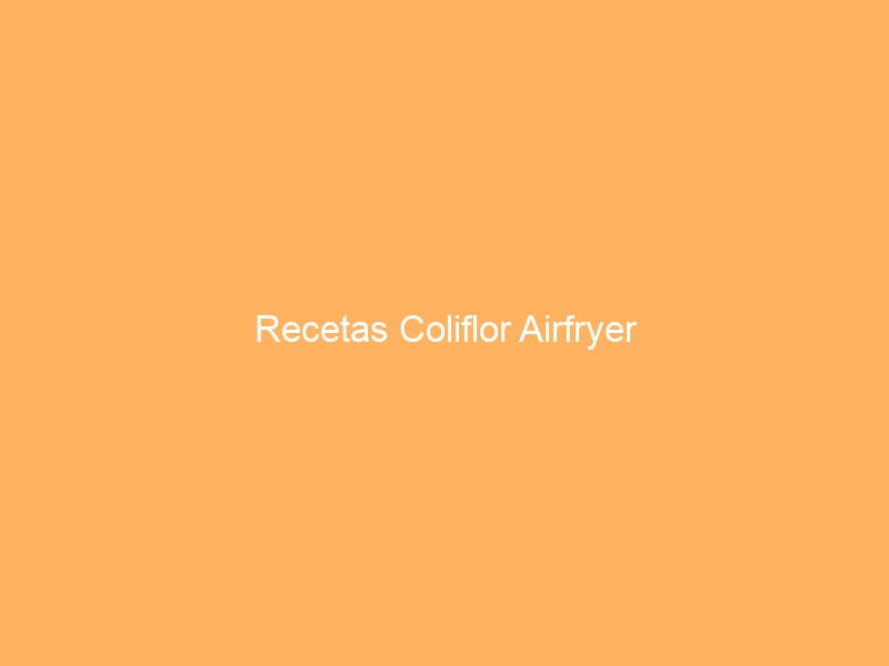 Recetas Coliflor Airfryer