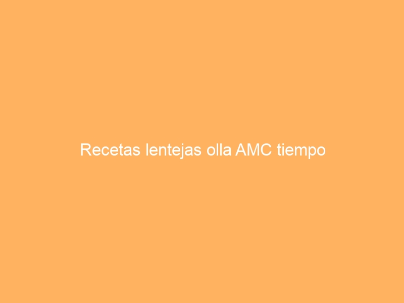 Recetas lentejas olla AMC tiempo