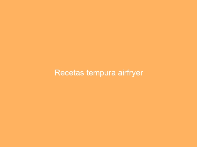 Recetas tempura airfryer