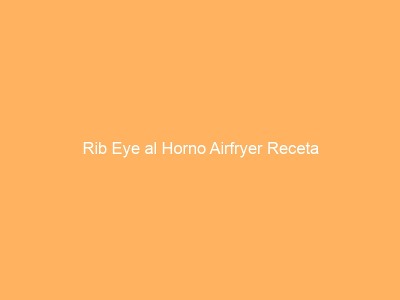 Rib Eye al Horno Airfryer Receta