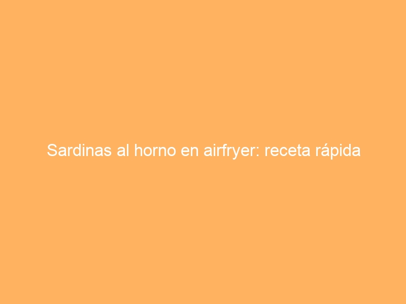 Sardinas al horno en airfryer: receta rápida