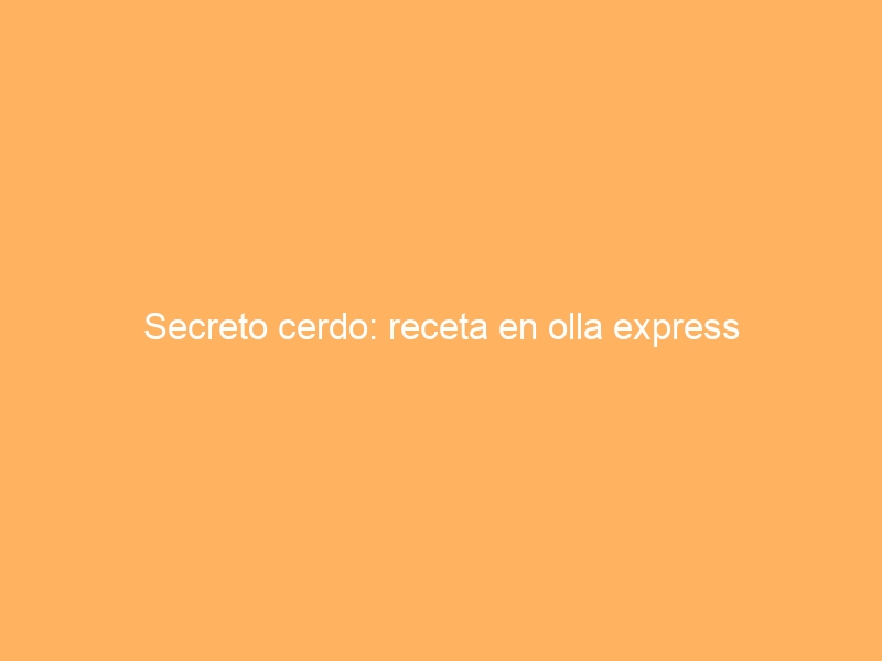 Secreto cerdo: receta en olla express