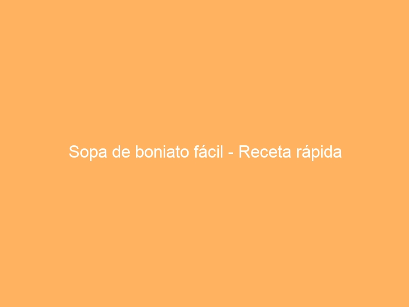 Sopa de boniato fácil – Receta rápida