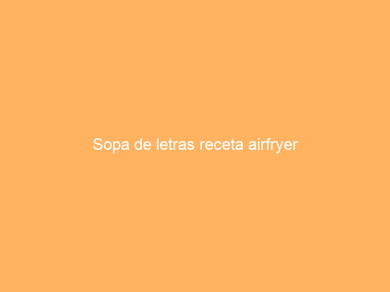 Sopa de letras receta airfryer