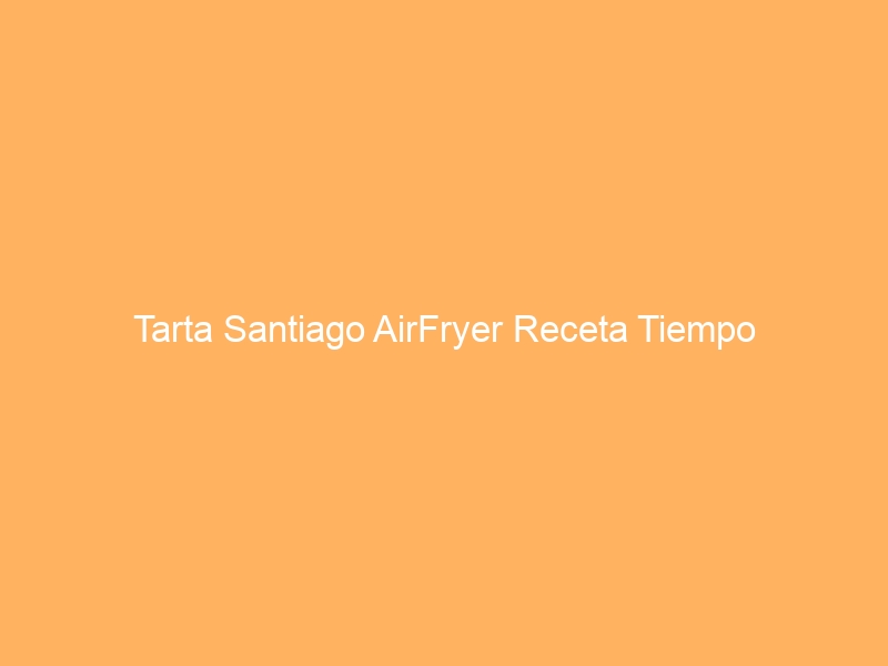 Tarta Santiago AirFryer Receta Tiempo