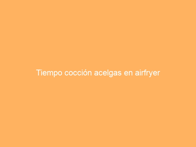 Tiempo cocción acelgas en airfryer
