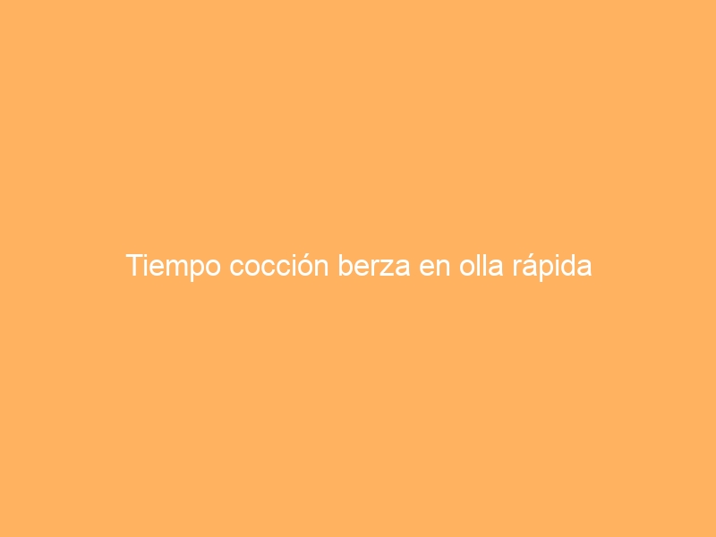 Tiempo cocción berza en olla rápida