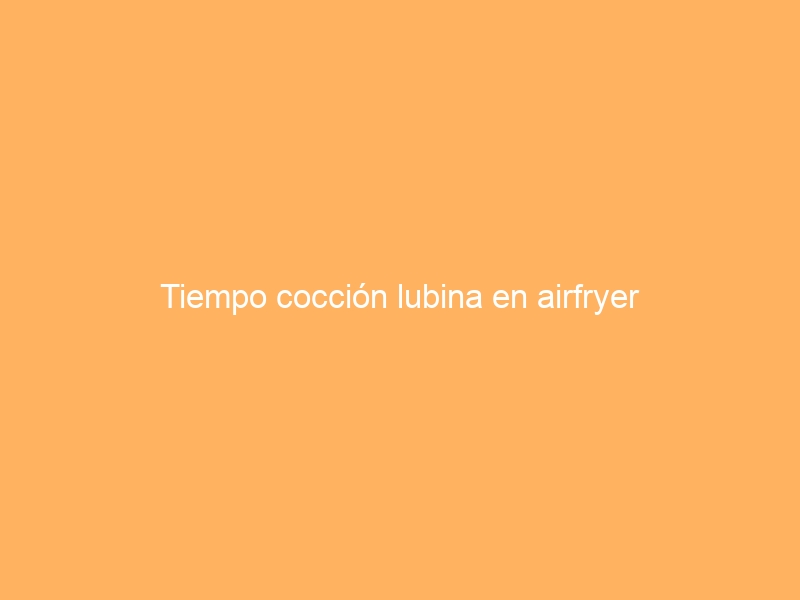 Tiempo cocción lubina en airfryer