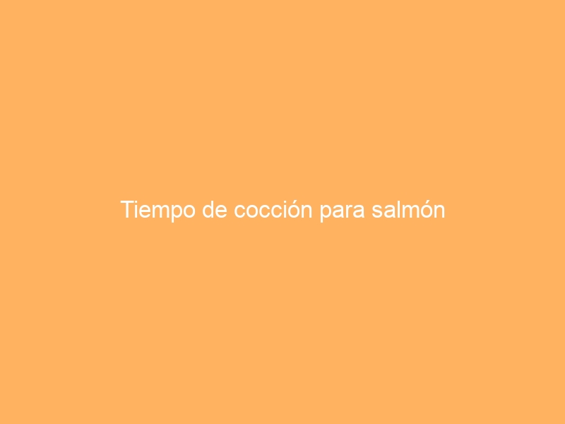 Tiempo de cocción para salmón