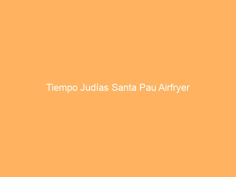 Tiempo Judías Santa Pau Airfryer
