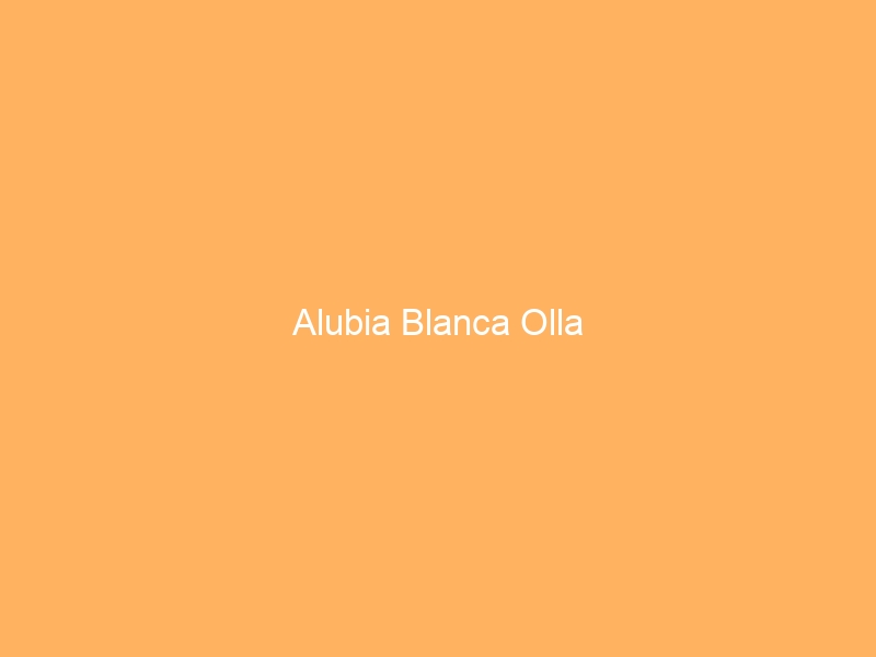 Alubia Blanca Olla