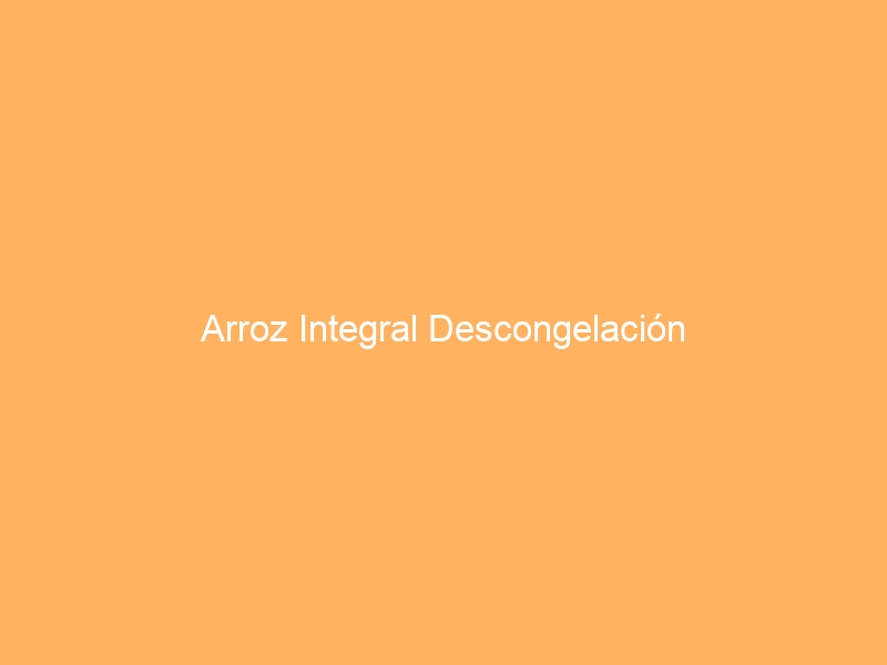 Arroz Integral Descongelación