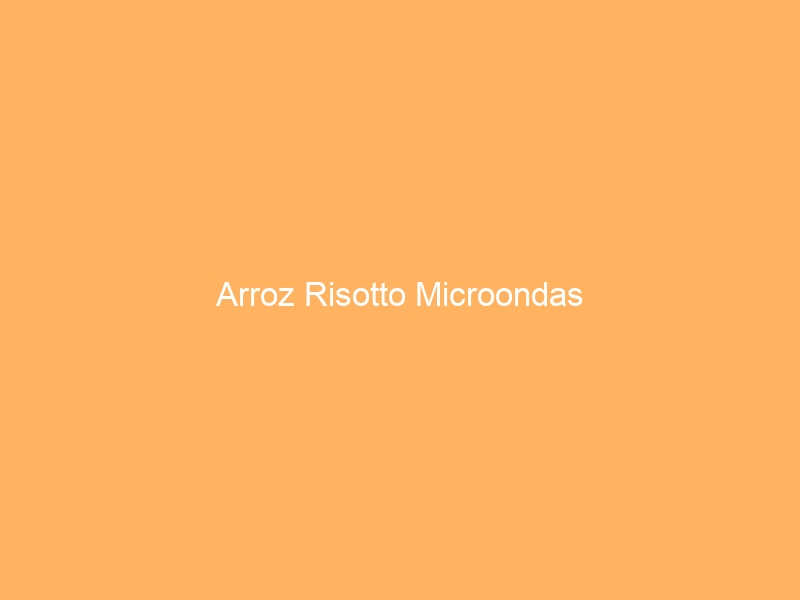Arroz Risotto Microondas