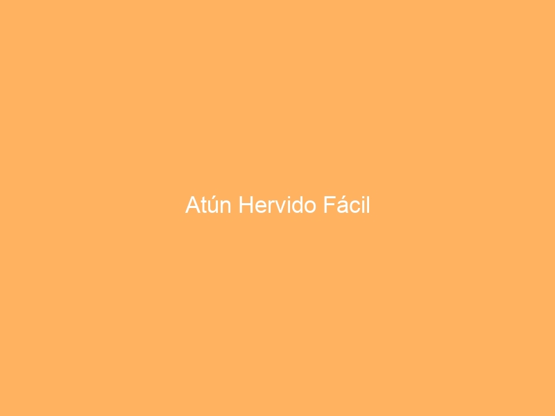 Atún Hervido Fácil