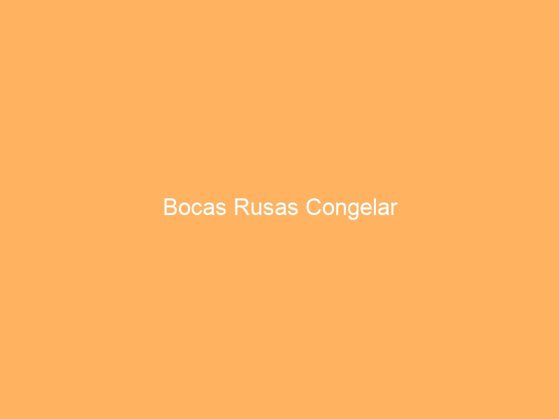 Bocas Rusas Congelar