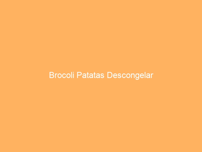 Brocoli Patatas Descongelar