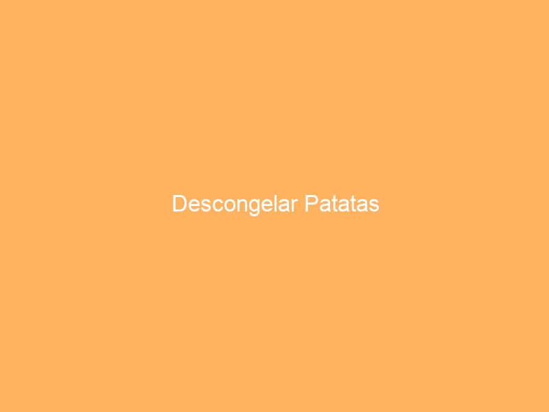 Descongelar Patatas