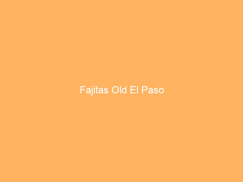 Fajitas Old El Paso