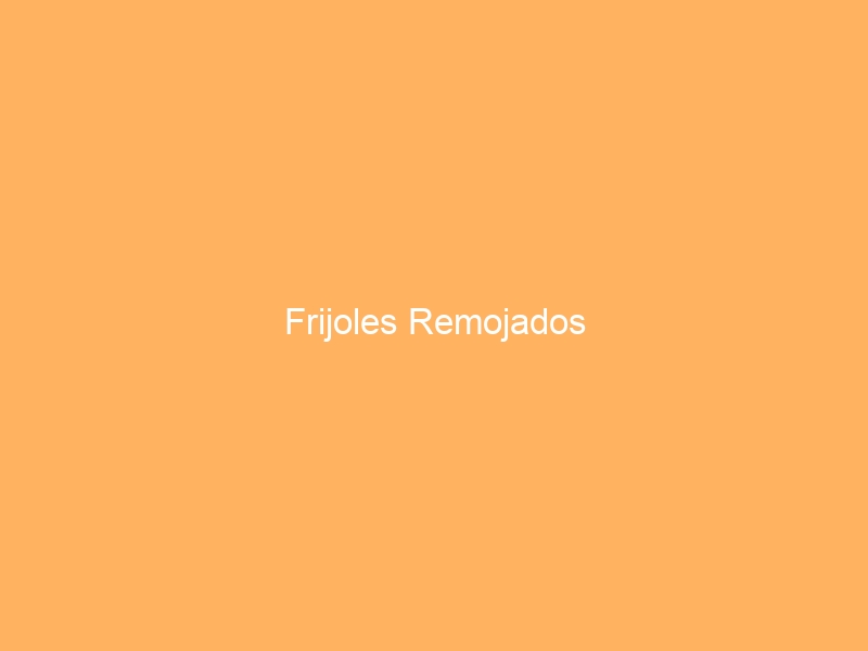 Frijoles Remojados
