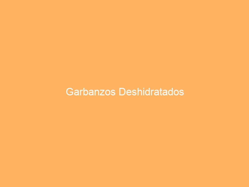 Garbanzos Deshidratados