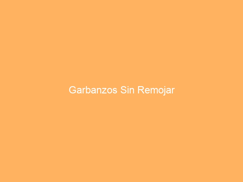 Garbanzos Sin Remojar