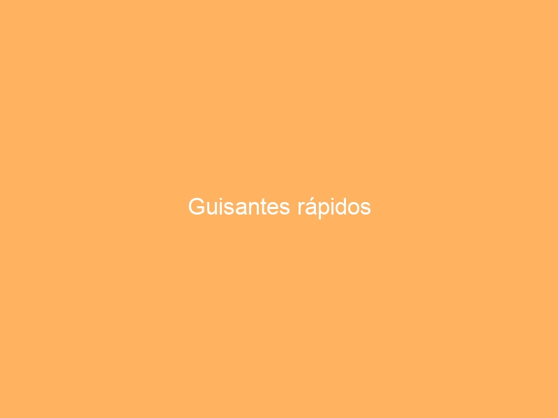 Guisantes rápidos