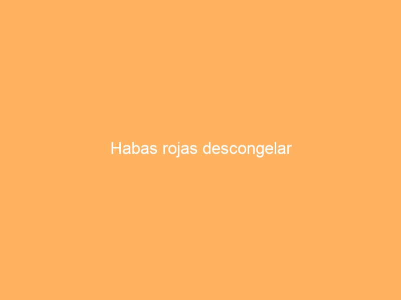 Habas rojas descongelar