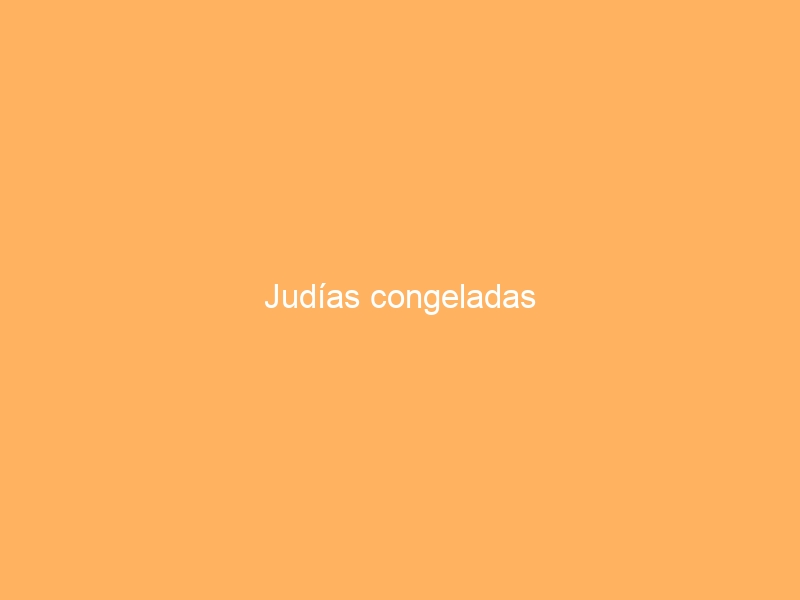 Judías congeladas