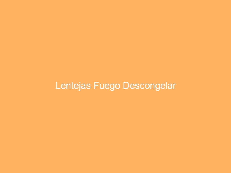 Lentejas Fuego Descongelar