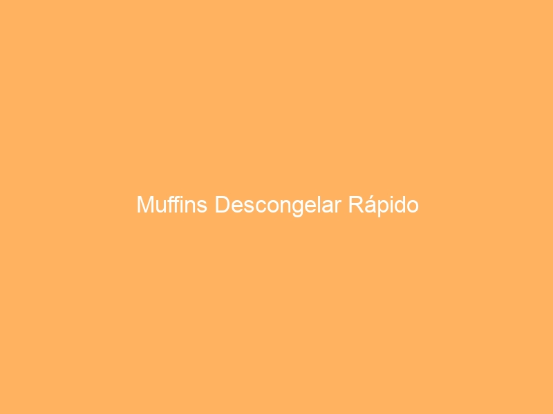 Muffins Descongelar Rápido