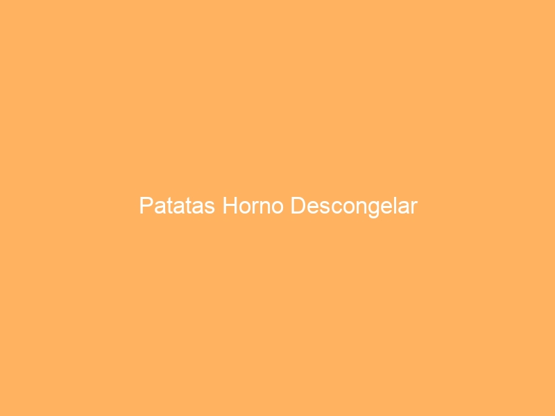 Patatas Horno Descongelar
