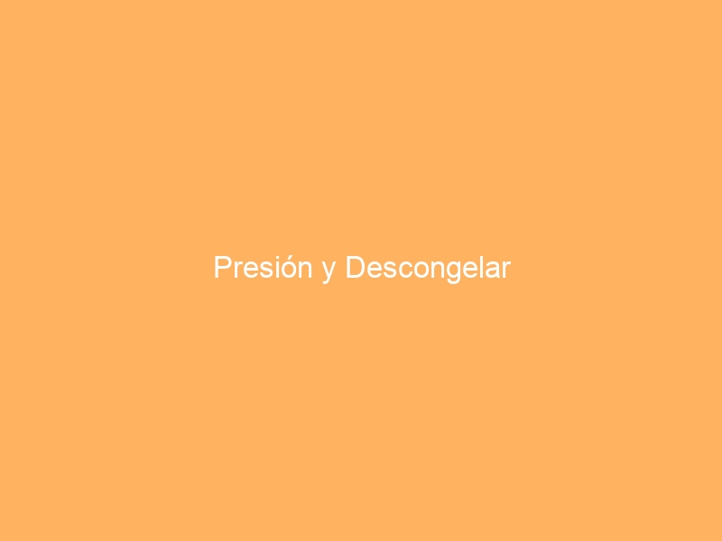 Presión y Descongelar