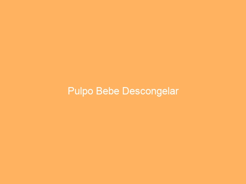 Pulpo Bebe Descongelar