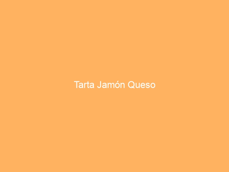 Tarta Jamón Queso