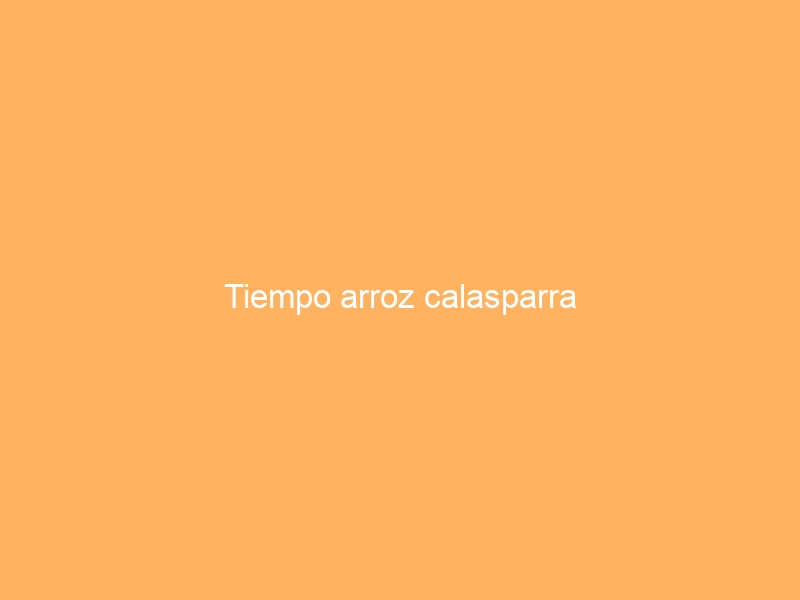 Tiempo arroz calasparra