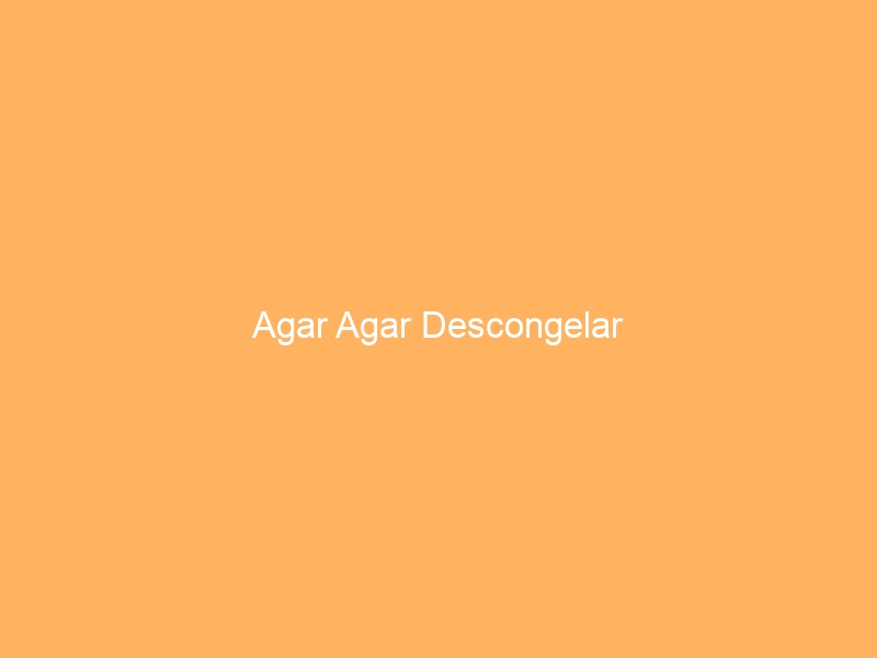 Agar Agar Descongelar