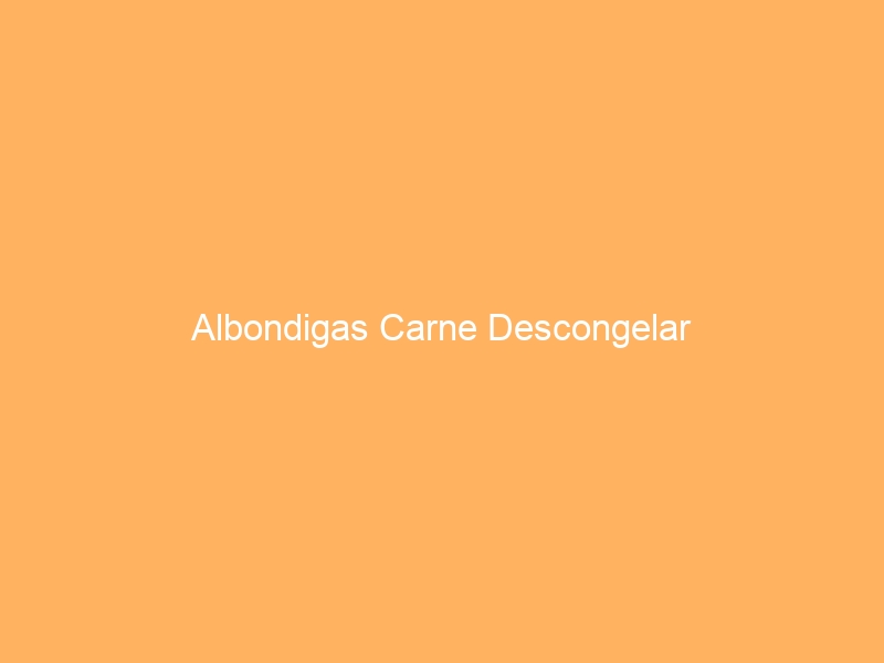 Albondigas Carne Descongelar