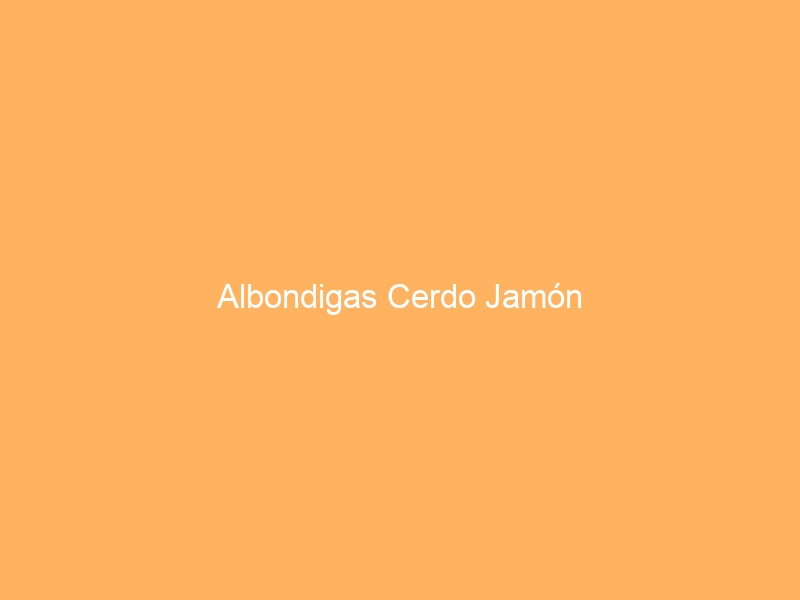 Albondigas Cerdo Jamón