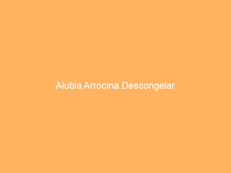 Alubia Arrocina Descongelar