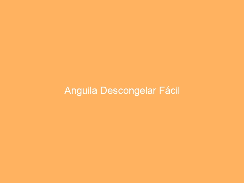 Anguila Descongelar Fácil
