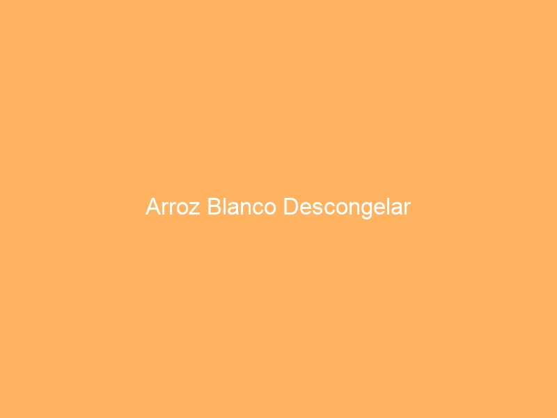 Arroz Blanco Descongelar