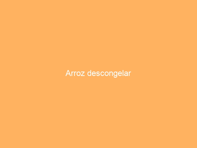 Arroz descongelar
